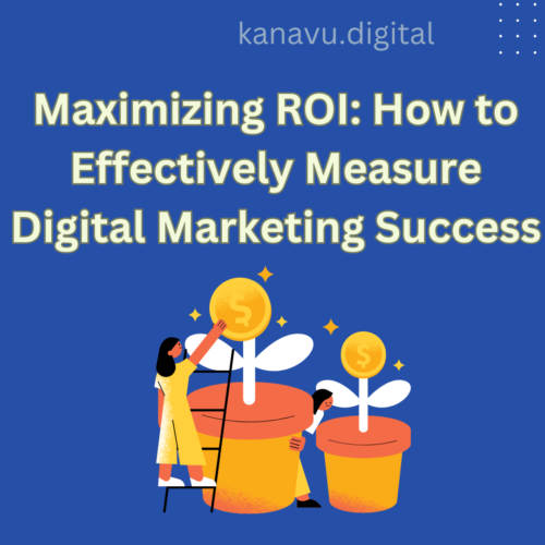 Maximizing ROI: How to Effectively Measure Digital Marketing Success