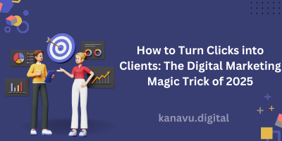 How to Turn Clicks into Clients: The Digital Marketing Magic Trick of 2025