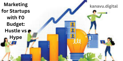 Marketing for Startups with ₹0 Budget: Hustle vs Hype